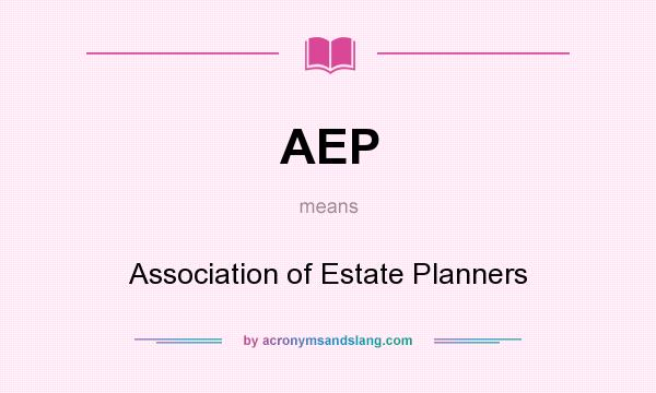 What does AEP mean? It stands for Association of Estate Planners