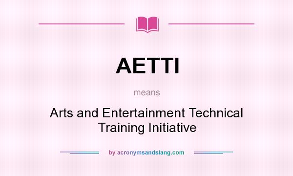 What does AETTI mean? It stands for Arts and Entertainment Technical Training Initiative