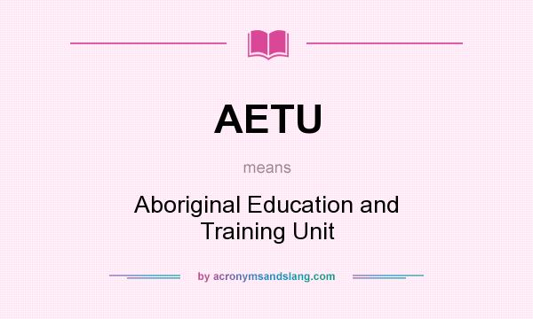 What does AETU mean? It stands for Aboriginal Education and Training Unit