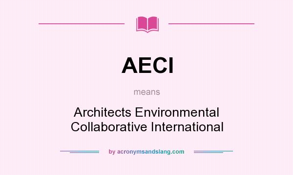 What does AECI mean? It stands for Architects Environmental Collaborative International
