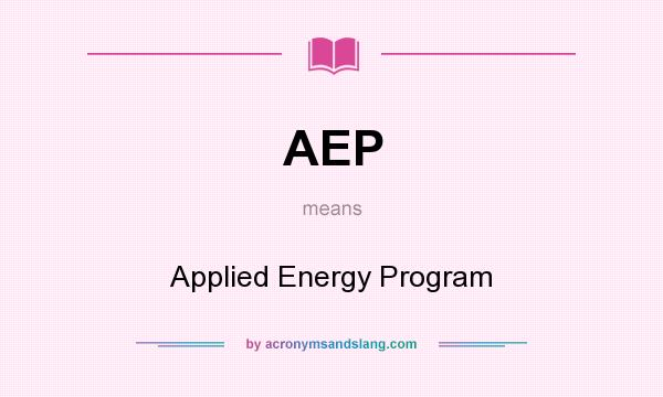 What does AEP mean? It stands for Applied Energy Program