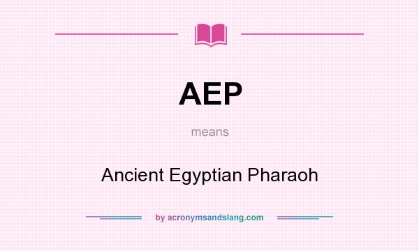 What does AEP mean? It stands for Ancient Egyptian Pharaoh