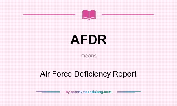 What does AFDR mean? It stands for Air Force Deficiency Report