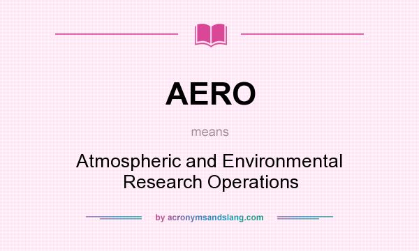 What does AERO mean? It stands for Atmospheric and Environmental Research Operations