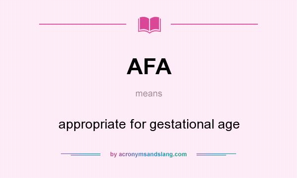 What does AFA mean? It stands for appropriate for gestational age