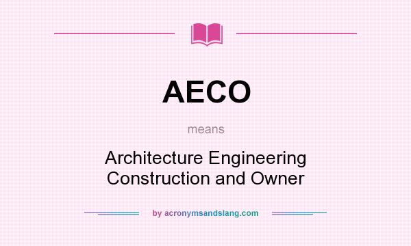 What does AECO mean? It stands for Architecture Engineering Construction and Owner