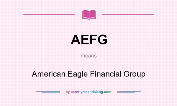 What does AEFG mean? It stands for American Eagle Financial Group