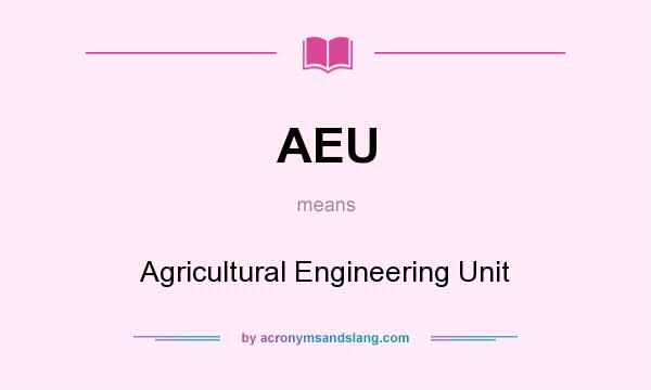 What does AEU mean? It stands for Agricultural Engineering Unit