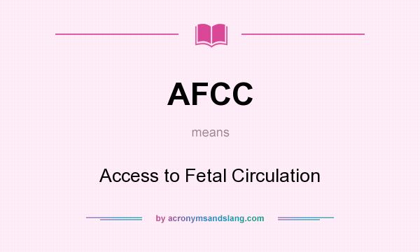 What does AFCC mean? It stands for Access to Fetal Circulation