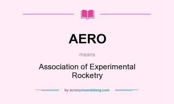 What does AERO mean? It stands for Association of Experimental Rocketry