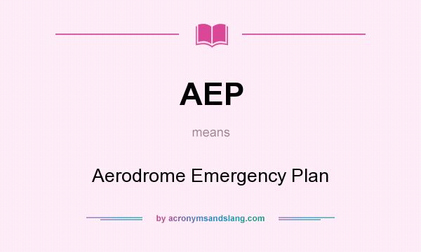 What does AEP mean? It stands for Aerodrome Emergency Plan