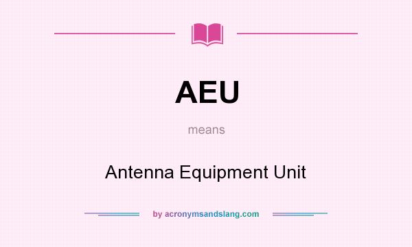 What does AEU mean? It stands for Antenna Equipment Unit