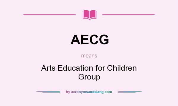 What does AECG mean? It stands for Arts Education for Children Group