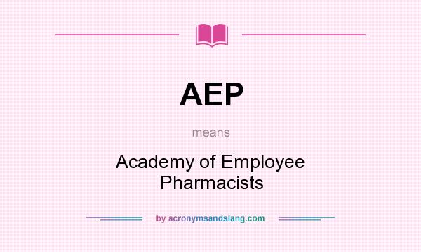 What does AEP mean? It stands for Academy of Employee Pharmacists