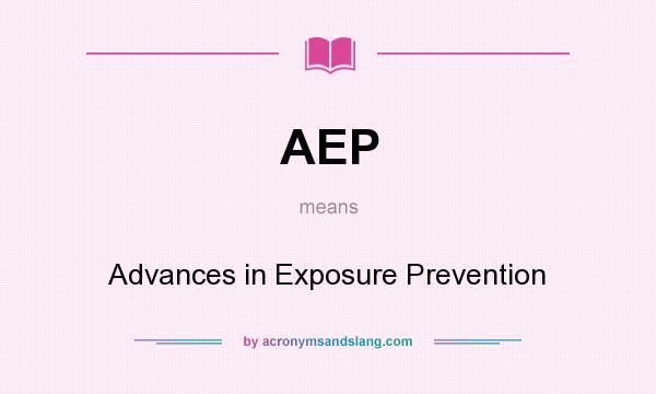 What does AEP mean? It stands for Advances in Exposure Prevention