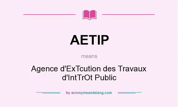 What does AETIP mean? It stands for Agence d`ExTcution des Travaux d`IntTrOt Public