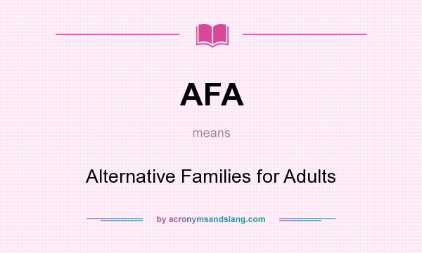 What does AFA mean? It stands for Alternative Families for Adults