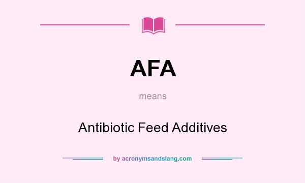 What does AFA mean? It stands for Antibiotic Feed Additives