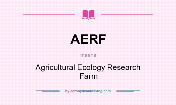 What does AERF mean? It stands for Agricultural Ecology Research Farm
