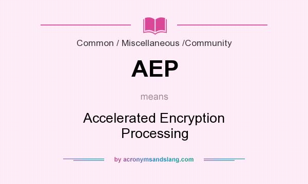 What does AEP mean? It stands for Accelerated Encryption Processing