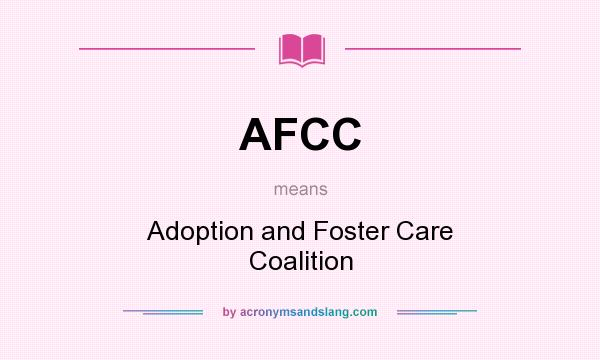 What does AFCC mean? It stands for Adoption and Foster Care Coalition