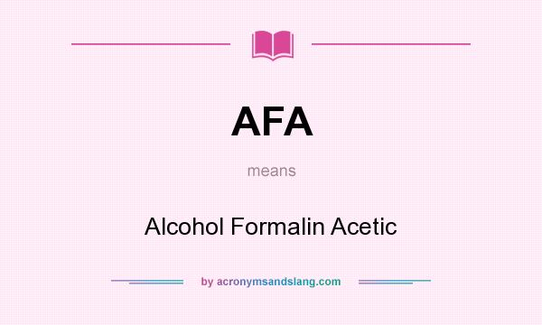 What does AFA mean? It stands for Alcohol Formalin Acetic