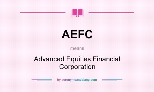 What does AEFC mean? It stands for Advanced Equities Financial Corporation