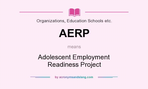 What does AERP mean? It stands for Adolescent Employment Readiness Project