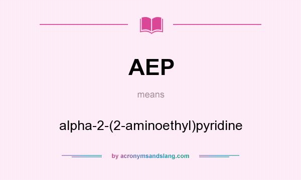 What does AEP mean? It stands for alpha-2-(2-aminoethyl)pyridine