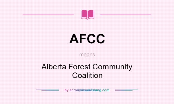 What does AFCC mean? It stands for Alberta Forest Community Coalition