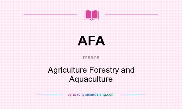 What does AFA mean? It stands for Agriculture Forestry and Aquaculture