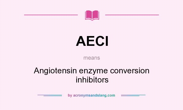 What does AECI mean? It stands for Angiotensin enzyme conversion inhibitors