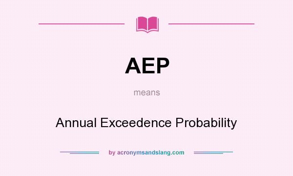What does AEP mean? It stands for Annual Exceedence Probability