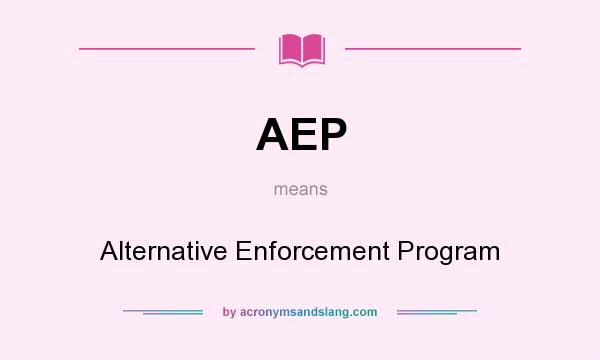 What does AEP mean? It stands for Alternative Enforcement Program