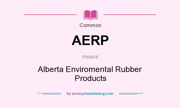 What does AERP mean? It stands for Alberta Enviromental Rubber Products