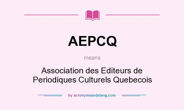 What does AEPCQ mean? It stands for Association des Editeurs de Periodiques Culturels Quebecois