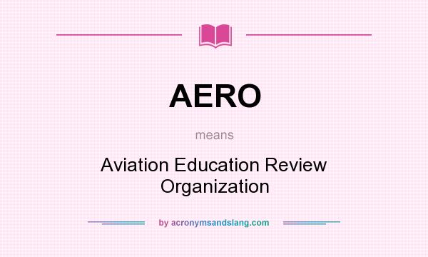 What does AERO mean? It stands for Aviation Education Review Organization