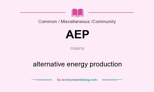 What does AEP mean? It stands for alternative energy production