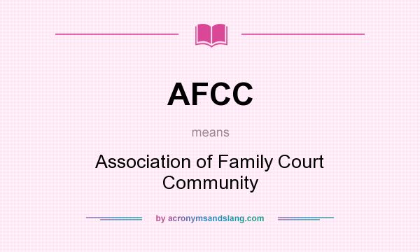 What does AFCC mean? It stands for Association of Family Court Community
