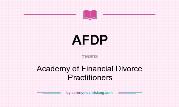 What does AFDP mean? It stands for Academy of Financial Divorce Practitioners
