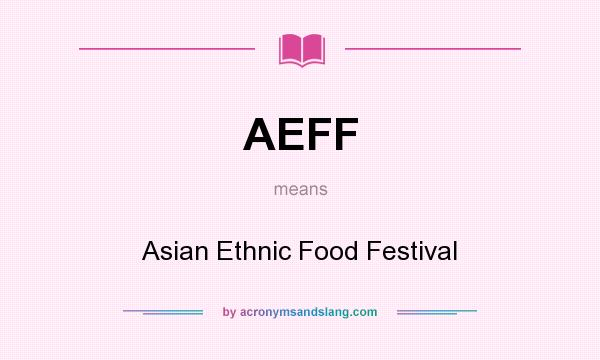 What does AEFF mean? It stands for Asian Ethnic Food Festival