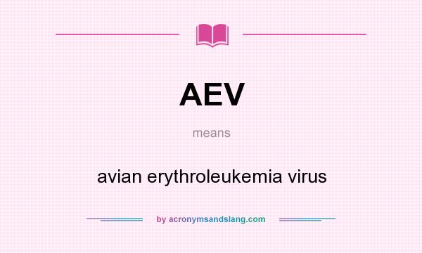 What does AEV mean? It stands for avian erythroleukemia virus
