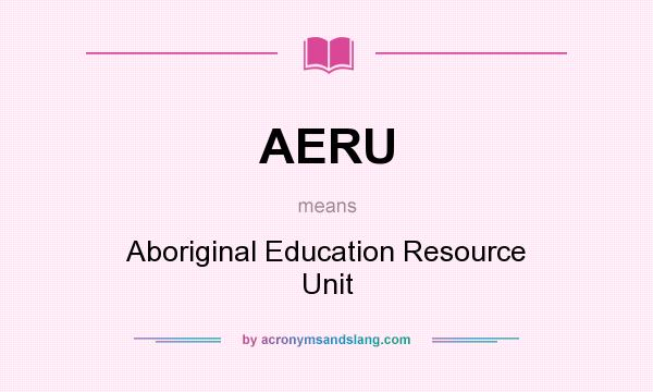 What does AERU mean? It stands for Aboriginal Education Resource Unit