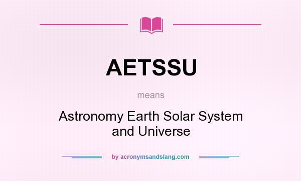 What does AETSSU mean? It stands for Astronomy Earth Solar System and Universe