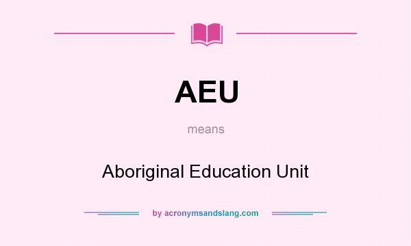What does AEU mean? It stands for Aboriginal Education Unit