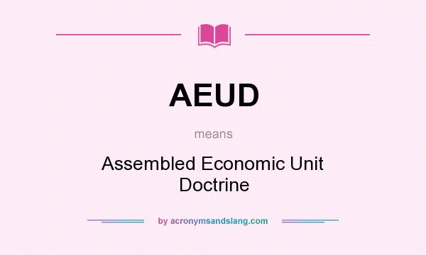 What does AEUD mean? It stands for Assembled Economic Unit Doctrine