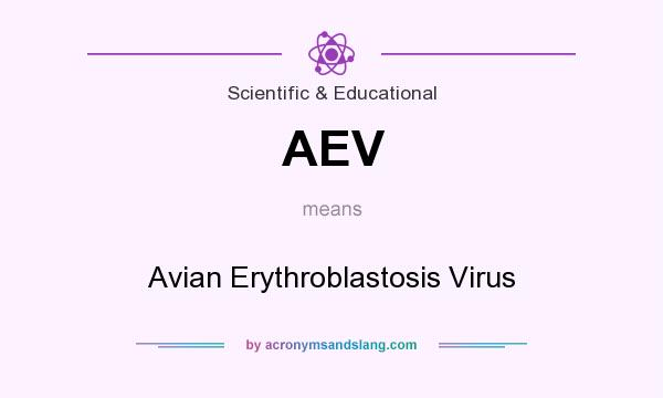 What does AEV mean? It stands for Avian Erythroblastosis Virus
