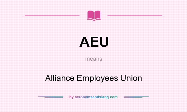 What does AEU mean? It stands for Alliance Employees Union