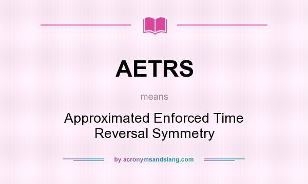 What does AETRS mean? It stands for Approximated Enforced Time Reversal Symmetry
