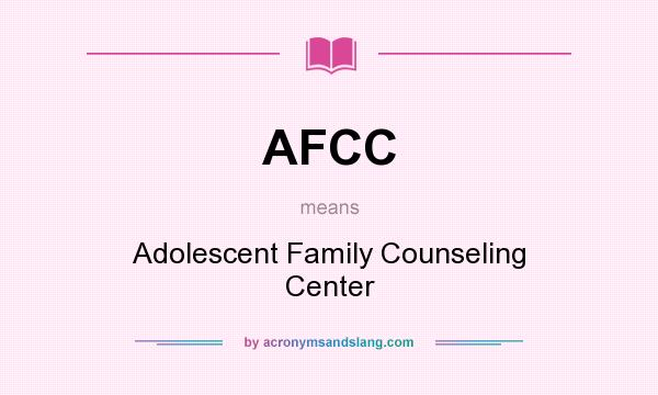 What does AFCC mean? It stands for Adolescent Family Counseling Center